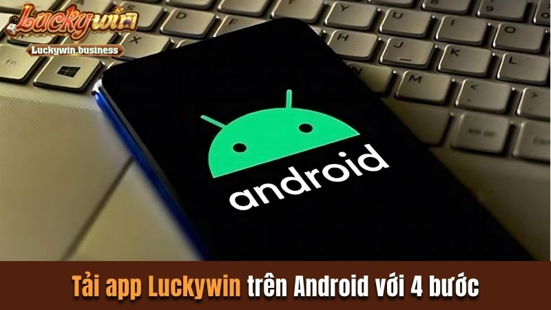 Tải app Luckywin trên Android với 4 bước