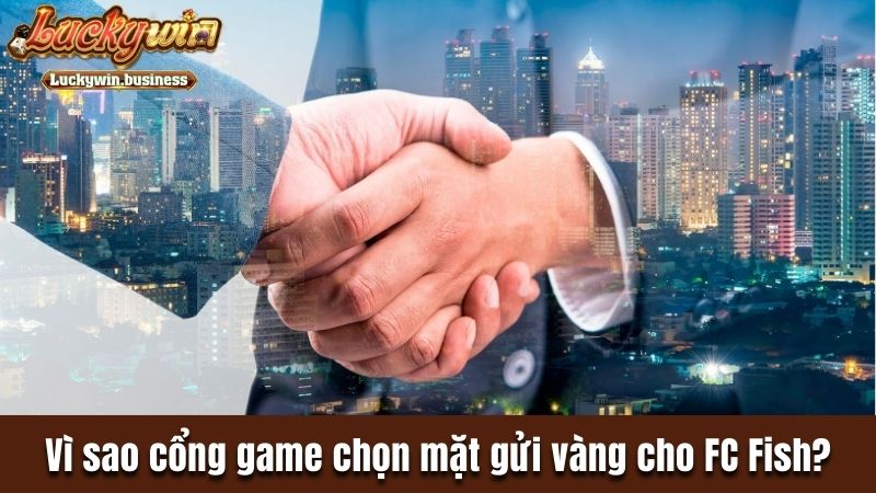 Vì sao cổng game chọn mặt gửi vàng cho FC Fish?